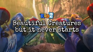 Rio 2 - Beautiful Creatures but it never starts