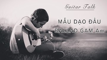 GUITAR TALK | MẪU DẠO ĐẦU BALLAD GAM Am | MÈO Ú GUITAR