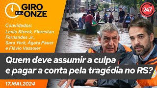 Giro das 11: quem deve assumir a culpa e pagar a conta pela tragédia no RS? (17.05.24)