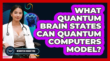 What Quantum Brain States Can Quantum Computers Model? - Neurotech Insight Pro