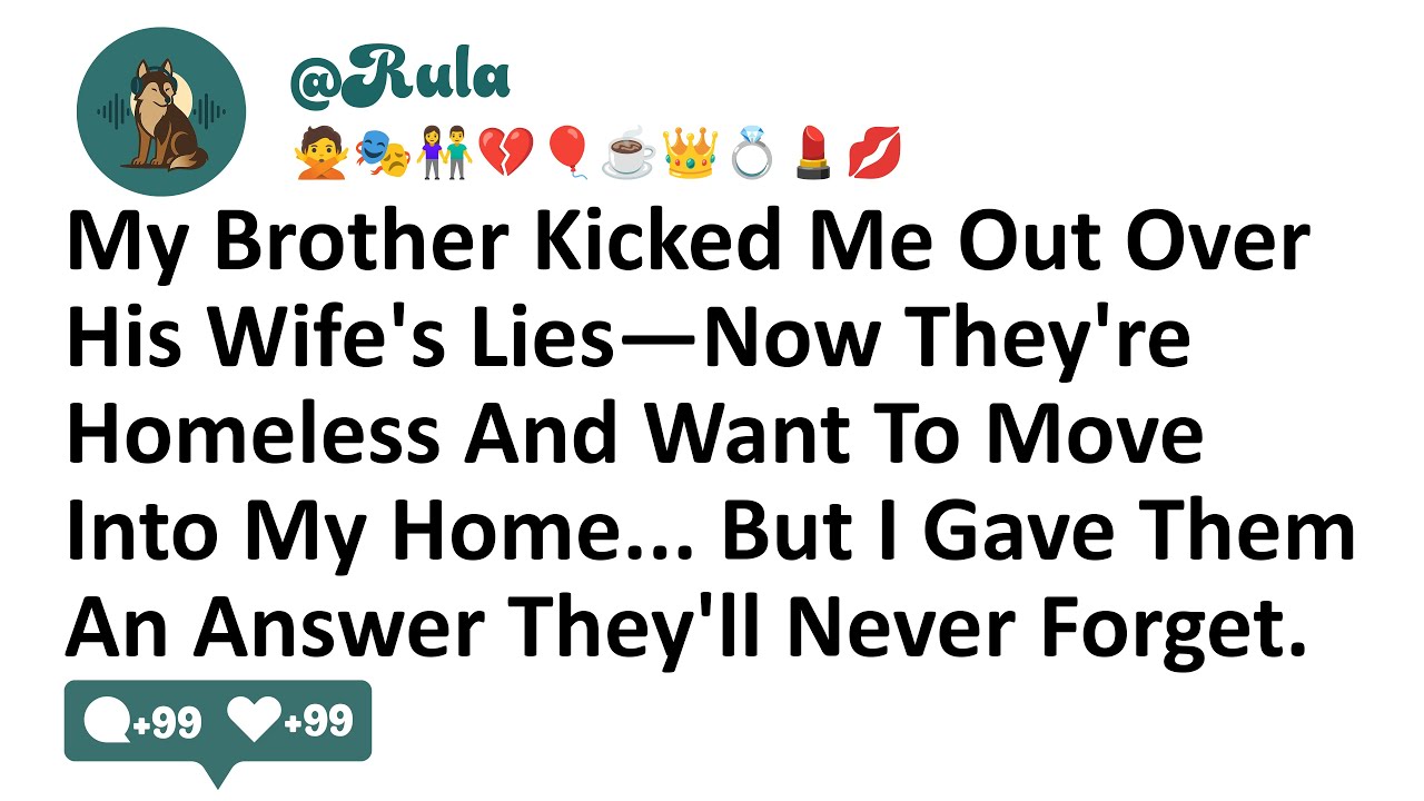 My Brother Kicked Me Out Over His Wife's Lies—Now They're Homeless And Want To Move Into My Home...