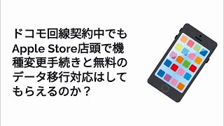 ドコモ回線契約中でもApple Store店頭で機種変更手続きと無料のデータ移行対応はしてもらえるのか？