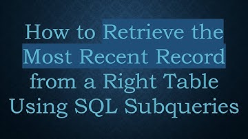How to Retrieve the Most Recent Record from a Right Table Using SQL Subqueries