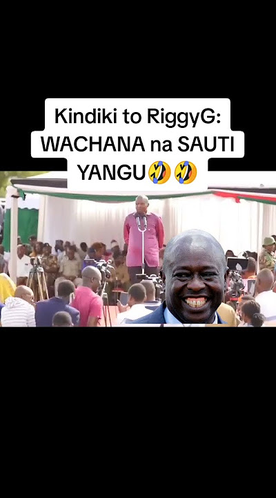 🤣WACHANA na SAUTI YANGU - Kindiki to RiggyG