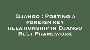 Django : Posting a foreign key relationship in Django Rest Framework