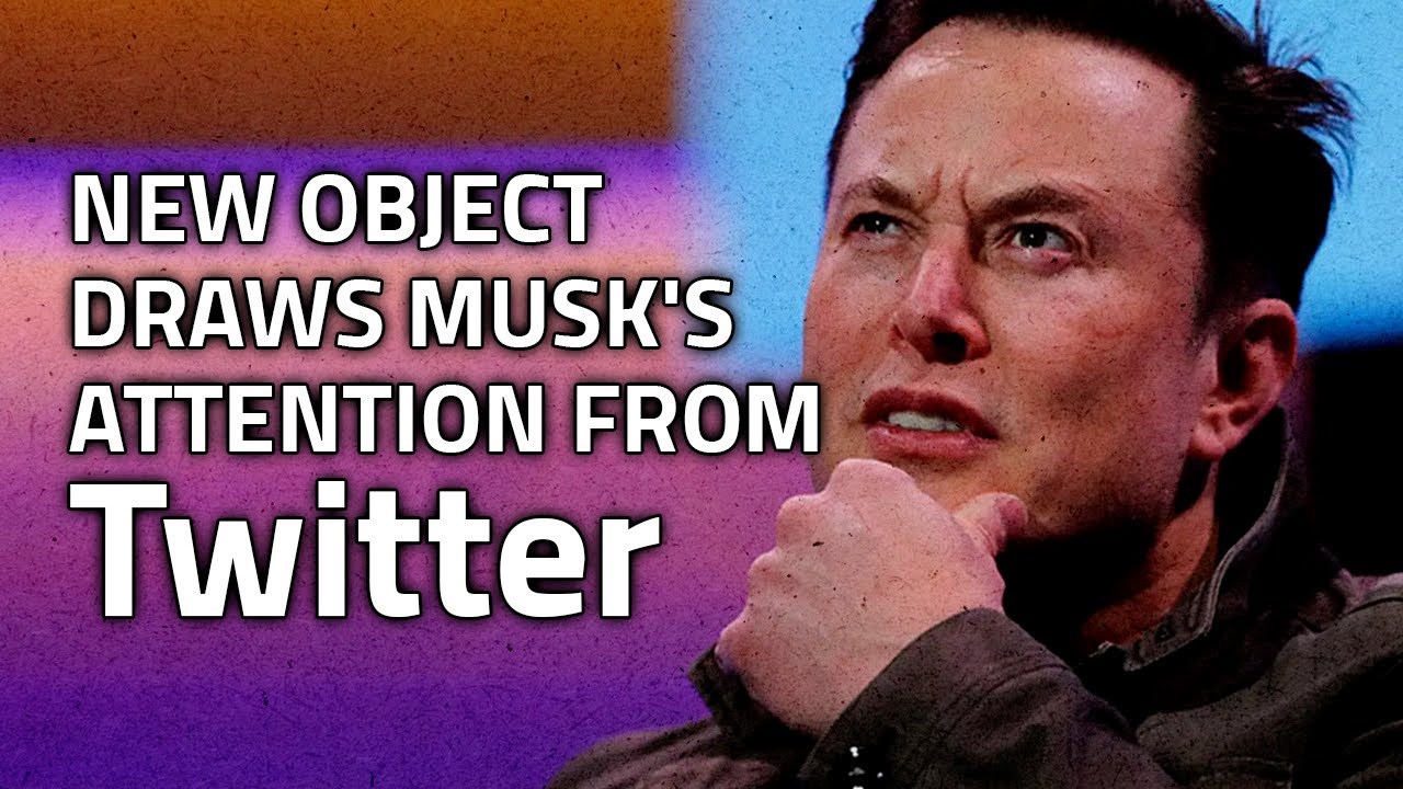 A new object draws Musk's attention from Twitter. - YouTube