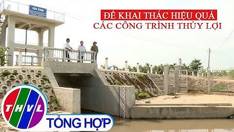 Nông thôn ngày nay: Để khai thác hiệu quả các công trình thủy lợi
