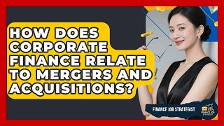 How Does Corporate Finance Relate to Mergers and Acquisitions? | Finance Job Strategist