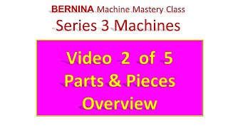 Bernina Series 3 - Video 2 Parts and Pieces Overview and Machine Tour