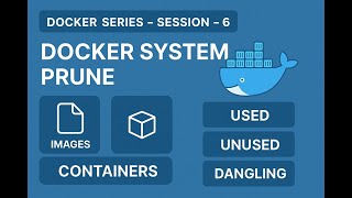 Docker Series - Session - 6 - Docker System Prune - Images/Containers -  Used/Unused/Dangling
