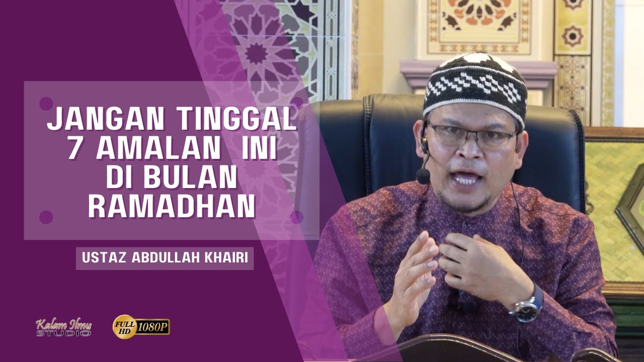 7 Amalan Jangan Tinggal Sepanjang Ramadhan  l Ustaz Abdullah Khairi