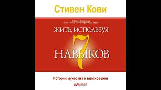 Стивен Кови – Жить, Используя Семь Навыков. Истории Мужества И Вдохновения. [Аудиокнига]