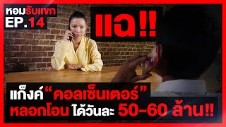 เเฉ!!เเก็งค์คอลเซ็นเตอร์ หลอกโอนเงินได้ 50-60ล้านบาท : หอมรับเเขก EP .14