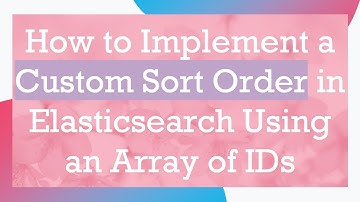 How to Implement a Custom Sort Order in Elasticsearch Using an Array of IDs