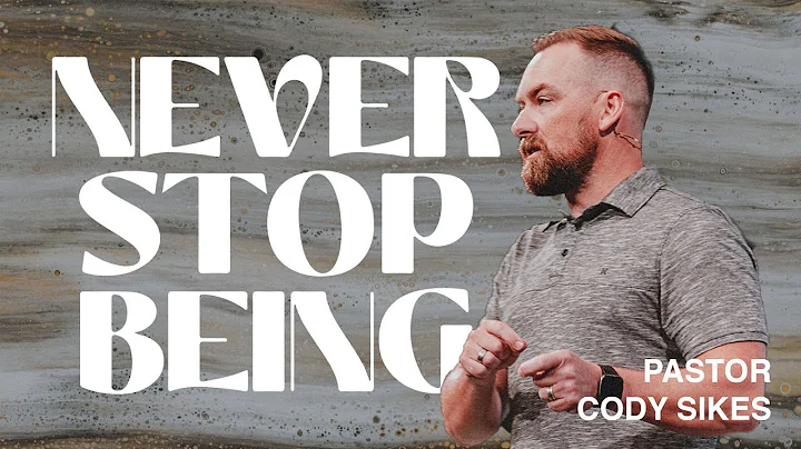 Never Stop Being | Pastor Cody Sikes | 6.29.22