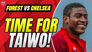 Win and We Are Done! Wood Out Taiwo In! Nottingham Forest vs Chelsea Match Preview