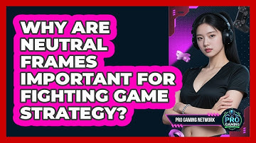 Why Are Neutral Frames Important For Fighting Game Strategy? - Pro Gaming Network
