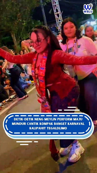 DETIK-DETIK NENG MEYLIN PERFORM MAJU MUNDUR CANTIK KOMPAK BANGET KARNAVAL KALIPAHIT TEGALDLIMO