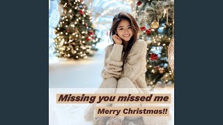 Missing you missed me, Merry Christmas! - Am 01:00