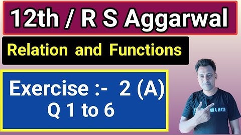 12th / Ex 2 A  / R S Aggarwal / Q 1 to 6 / Relation and Functions