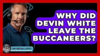 Why Did Devin White Leave The Buccaneers? - The Football Xpert
