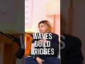 Waves Build Bridges