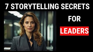 7 Powerful Storytelling Secrets in Executive Leadership