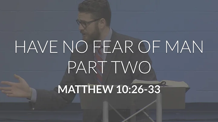 Have No Fear of Man, Part 2 (Matthew 10:26-33)