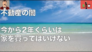 不動産の闇　今から2年くらいは家を買ってはいけない・・・