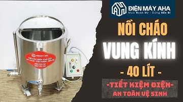 Nồi Nấu Cháo Công Nghiệp 40 Lít VUNG KÍNH | Nồi Nấu Cháo Dinh Dưỡng | ĐIỆN MÁY AHA