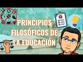 PRINCIPIOS FILOSÓFICOS DE LA EDUCACIÓN