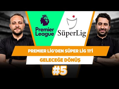 Premier Lig'den Süper Lig'e gelebilecek yıldızlar | Mustafa D. & Onur T. | Geleceğe Dönüş #5