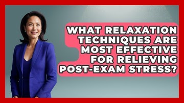 What Relaxation Techniques Are Most Effective For Relieving Post-exam Stress? - Ultimate Study Hacks