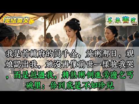 我是首輔府的真千金，施粥那日，親娘認出我，她沒再像前世一樣抱我哭，而是越過我，將熱粥倒進旁邊乞丐碗里：你到底是不如珍兒#古代言情，#爽文，#女主逆袭，#小说推荐，#热门小说，#一口气看完