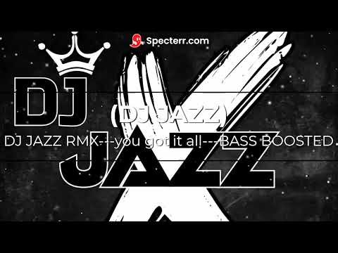 DJ JAZZ RMX---you got it all---BASS BOOSTED