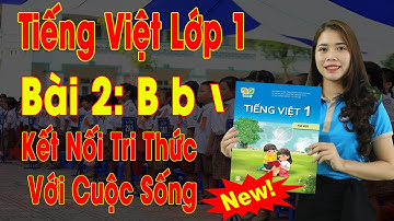 🔥Tiếng Việt Lớp 1 – 2021 | Bài 2: B, b, Thanh Huyền | Sách Kết Nối Tri Thức Với Cuộc Sống