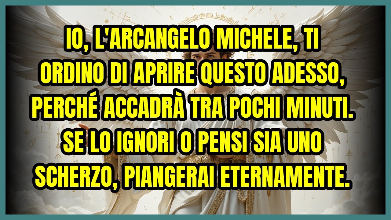 🔥 IO, L'ARCANGELO MICHELE, TI ORDINO DI APRIRE QUESTO ADESSO, PERCHÉ ACCADRÀ TRA POCHI MINUTI. SE...