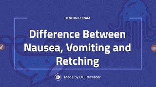 Difference Between Nausea, Vomiting and Retching