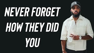 This Is Why I'll Never Forget How They Did Me