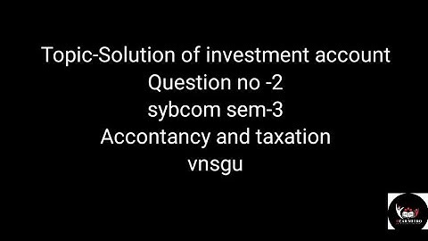 @dearmitroo , SOLUTION OF INVESTMENT ACCOUNT, SYBCOM SEM-3 VNSGU