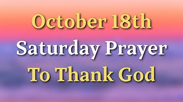 Let’s Pray to Thank God on the 18th Day of October 🙏 Saturday, October 18, 2025 Prayer
