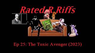 Rated R Riffs Episode 25: The Toxic Avenger (2023)