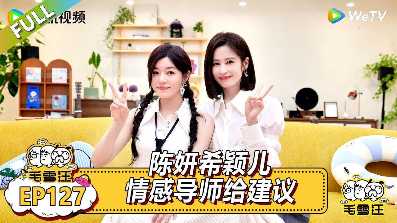 EP127期沉浸版：陈妍希颖儿情感导师给建议 |《毛雪汪2025年夏》 #综艺 #毛雪汪 #李雪琴 #毛不易