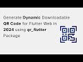 Generate Dynamic Downloadable QR code for Flutter Web in 2024 using qr_flutter Package (Demo)