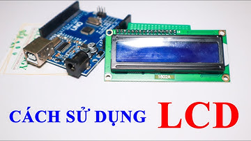 Arduino | Hướng dẫn sử dụng chi tiết LCD