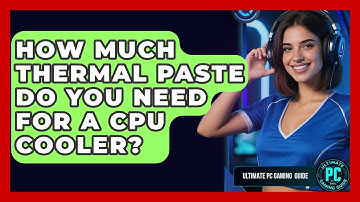 How Much Thermal Paste Do You Need For A CPU Cooler? - Ultimate PC Gaming Guide