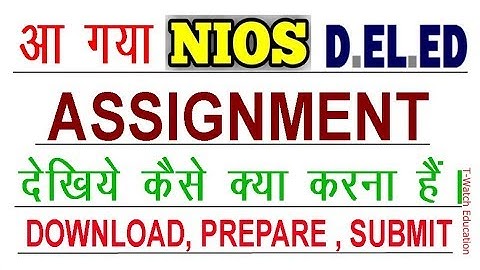 आ गया NIOS D EL ED ASSIGNMENT, Download, Prepare, Submit BY T-Watch Education