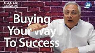 Buying Your Way To Success | Straight Talk with Lou Mosca