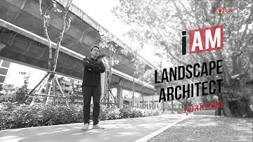 I AM ฉัน(จะ)เป็น : นักภูมิสถาปัตย์ (Landscape Architecture)