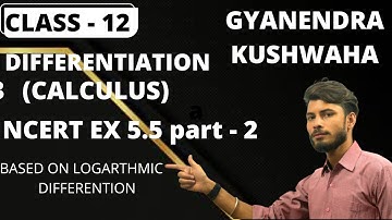 12 NCERT EX 5.5 I CBSE 12 I DIFFERENTIATION I CLASS 12 I NCERT MATHS I MATHS BY GYANENDRA KUSHWAHA